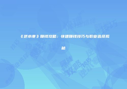 《逆水寒》赚钱攻略：快速赚钱技巧与职业选择揭秘