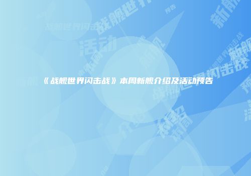 《战舰世界闪击战》本周新舰介绍及活动预告