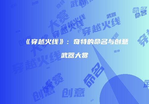 《穿越火线》：奇特的命名与创意武器大赏