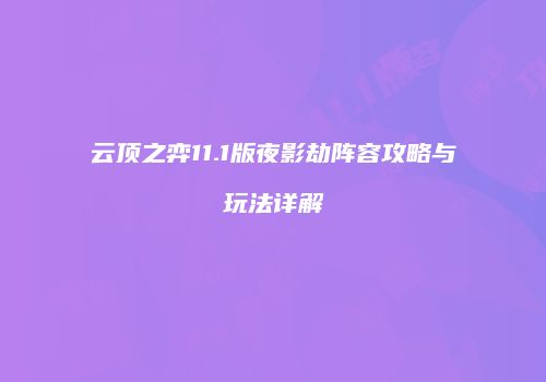 云顶之弈11.1版夜影劫阵容攻略与玩法详解