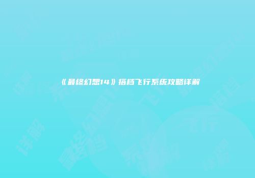 《最终幻想14》搭档飞行系统攻略详解