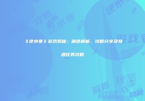 《逆水寒》游戏揭秘：角色解析、攻略分享及奇遇任务攻略