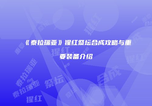 《泰拉瑞亚》猩红祭坛合成攻略与重要装备介绍