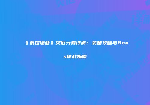 《泰拉瑞亚》灾厄元素详解：装备攻略与Boss挑战指南