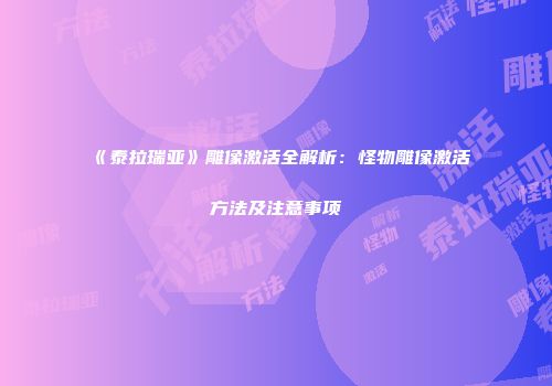 《泰拉瑞亚》雕像激活全解析：怪物雕像激活方法及注意事项