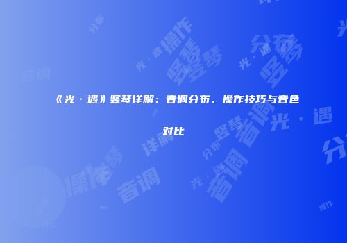 《光·遇》竖琴详解：音调分布、操作技巧与音色对比