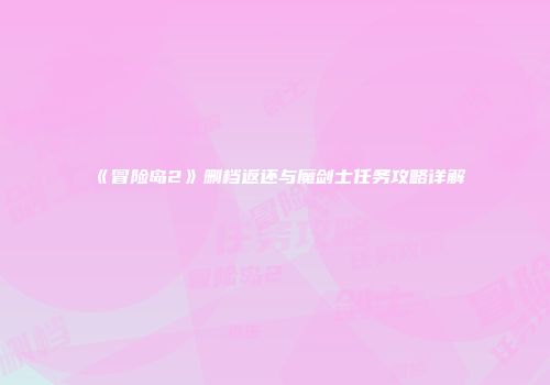 《冒险岛2》删档返还与魔剑士任务攻略详解