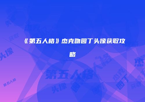 《第五人格》杰克吻园丁头像获取攻略