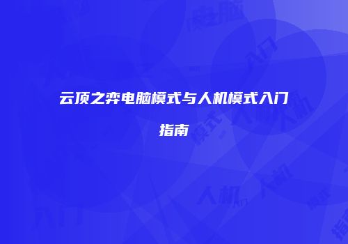 云顶之弈电脑模式与人机模式入门指南