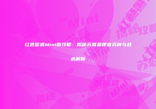 红色警戒Mini版攻略：揭秘苏联最便宜兵种与战术解析