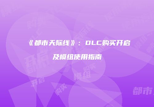 《都市天际线》：DLC购买开启及模组使用指南