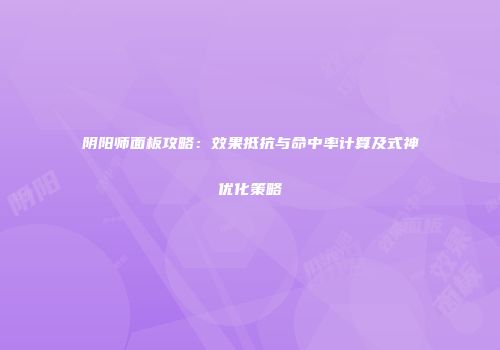 阴阳师面板攻略：效果抵抗与命中率计算及式神优化策略