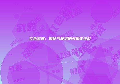 红色警戒：揭秘气象武器与现实挑战