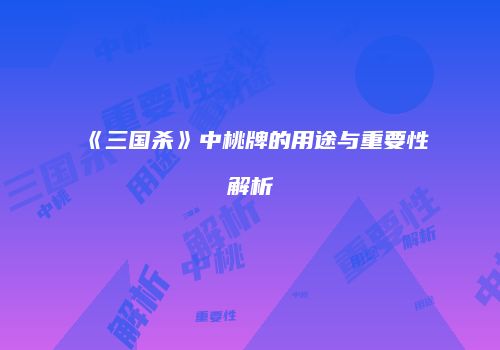 《三国杀》中桃牌的用途与重要性解析