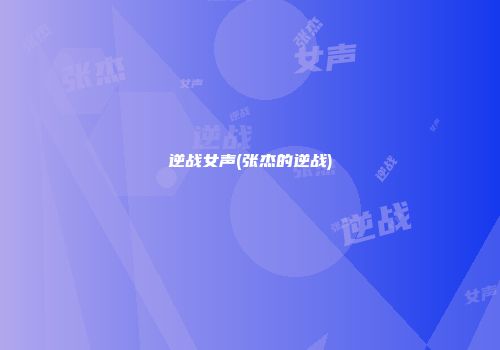 逆战女声(张杰的逆战)