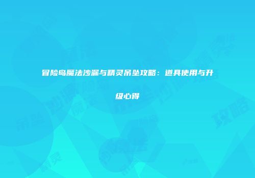 冒险岛魔法沙漏与精灵吊坠攻略：道具使用与升级心得