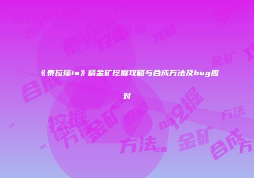 《泰拉瑞ia》精金矿挖掘攻略与合成方法及bug应对