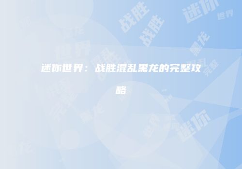 迷你世界：战胜混乱黑龙的完整攻略