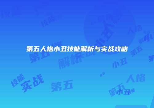 第五人格小丑技能解析与实战攻略