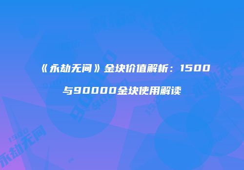 《永劫无间》金块价值解析：1500与90000金块使用解读