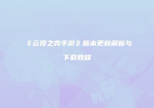 《云顶之弈手游》版本更新解析与下载教程