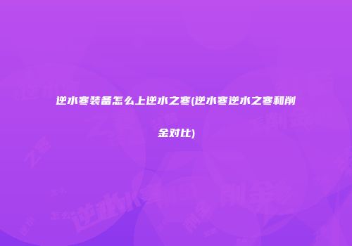 逆水寒装备怎么上逆水之寒(逆水寒逆水之寒和削金对比)