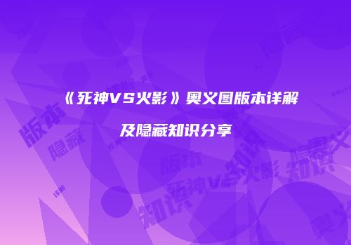 《死神VS火影》奥义图版本详解及隐藏知识分享