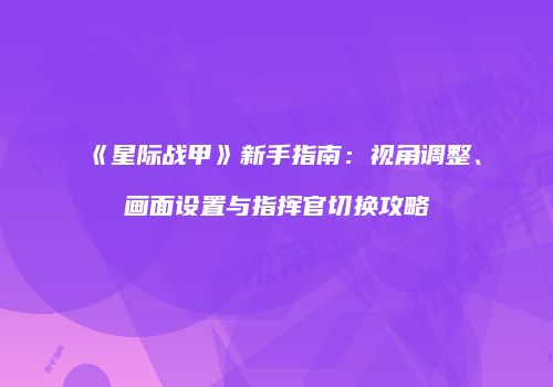 《星际战甲》新手指南：视角调整、画面设置与指挥官切换攻略