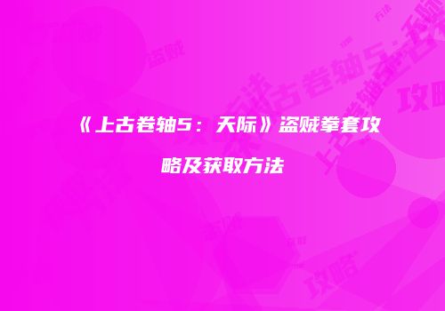 《上古卷轴5：天际》盗贼拳套攻略及获取方法