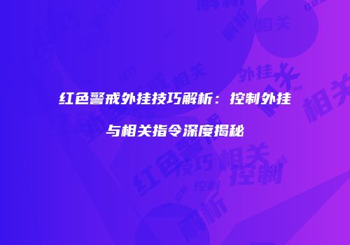 红色警戒外挂技巧解析：控制外挂与相关指令深度揭秘