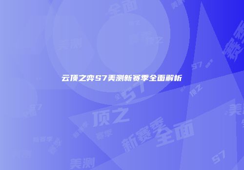 云顶之弈S7美测新赛季全面解析