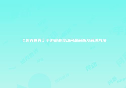 《坦克世界》手游屏幕晃动问题解析及解决方法