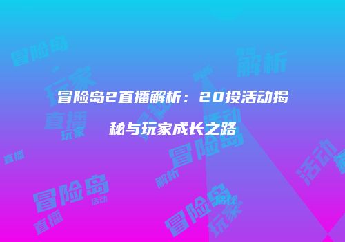 冒险岛2直播解析：20投活动揭秘与玩家成长之路