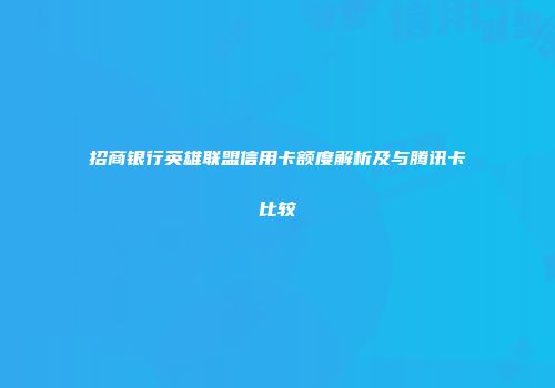 招商银行英雄联盟信用卡额度解析及与腾讯卡比较