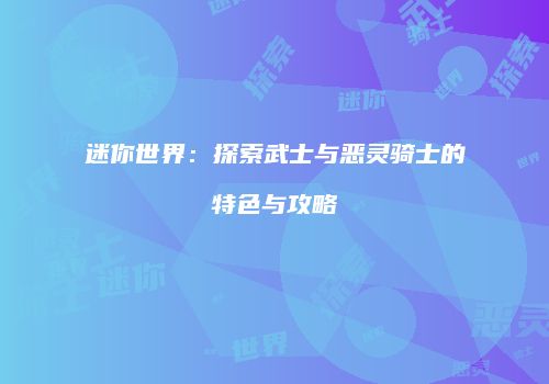 迷你世界：探索武士与恶灵骑士的特色与攻略