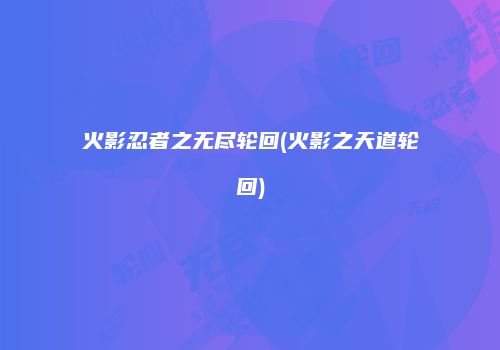 火影忍者之无尽轮回(火影之天道轮回)