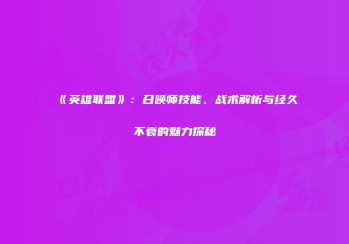 《英雄联盟》：召唤师技能、战术解析与经久不衰的魅力探秘