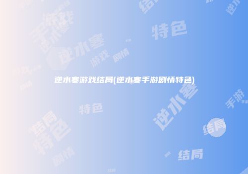 逆水寒游戏结局(逆水寒手游剧情特色)