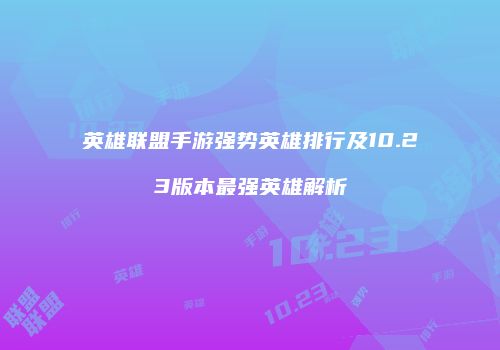 英雄联盟手游强势英雄排行及10.23版本最强英雄解析