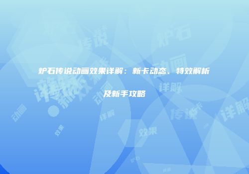 炉石传说动画效果详解：新卡动态、特效解析及新手攻略
