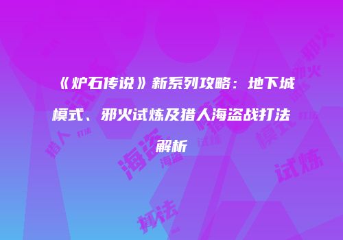 《炉石传说》新系列攻略：地下城模式、邪火试炼及猎人海盗战打法解析