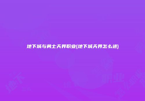 地下城与勇士天界职业(地下城天界怎么进)