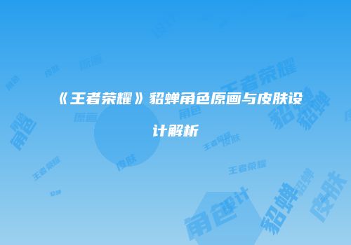 《王者荣耀》貂蝉角色原画与皮肤设计解析