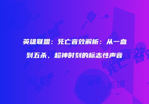 英雄联盟：死亡音效解析：从一血到五杀，超神时刻的标志性声音