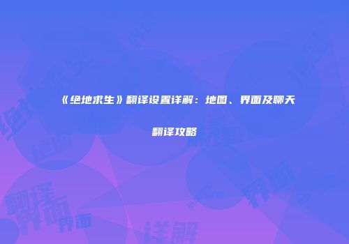 《绝地求生》翻译设置详解：地图、界面及聊天翻译攻略