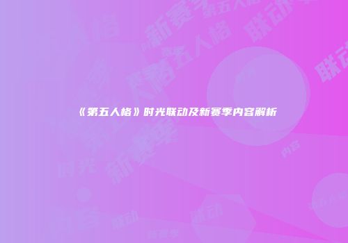 《第五人格》时光联动及新赛季内容解析