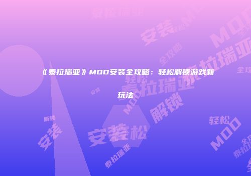 《泰拉瑞亚》MOD安装全攻略：轻松解锁游戏新玩法