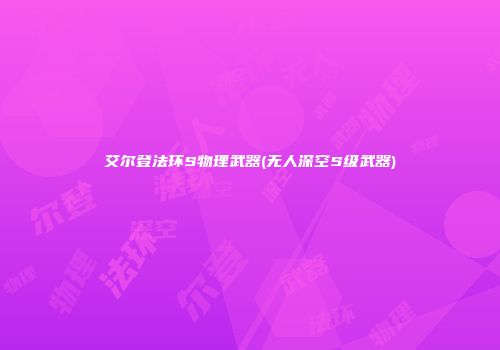 艾尔登法环S物理武器(无人深空S级武器)