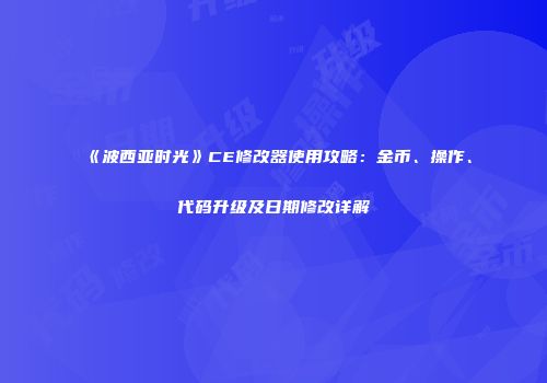 《波西亚时光》CE修改器使用攻略：金币、操作、代码升级及日期修改详解