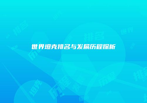 世界坦克排名与发展历程探析